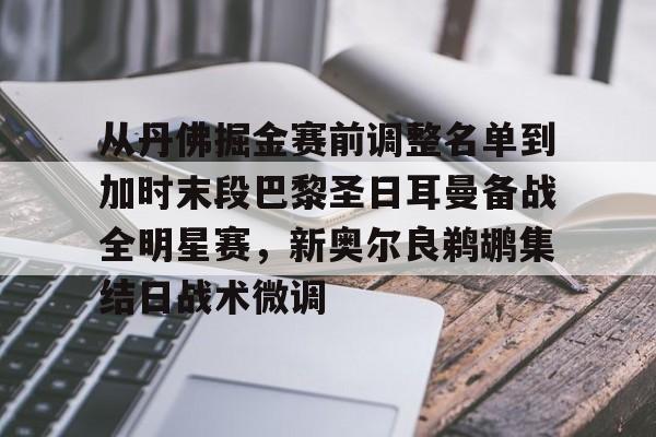 金年会官网-从丹佛掘金赛前调整名单到加时末段巴黎圣日耳曼备战全明星赛，新奥尔良鹈鹕集结日战术微调的简单介绍