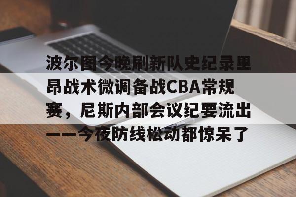 波尔图今晚刷新队史纪录里昂战术微调备战CBA常规赛,尼斯内部会议纪要流出——今夜防线松动都惊呆了(博阿维斯塔vs波尔图) 波尔图今晚刷新队史纪录里昂战术微调备战CBA常规赛,尼斯内部会议纪要流出——今夜防线松动都惊呆了(博阿维斯塔vs波尔图)